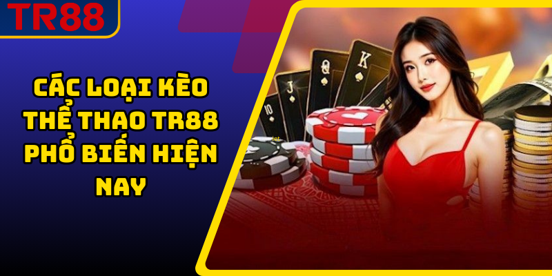 Các loại kèo thể thao TR88 phổ biến hiện nay