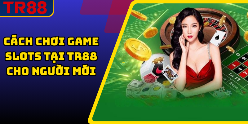 Cách chơi game slots tại TR88 cho người mới