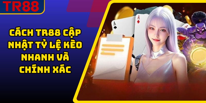 Cách TR88 cập nhật tỷ lệ kèo nhanh và chính xác