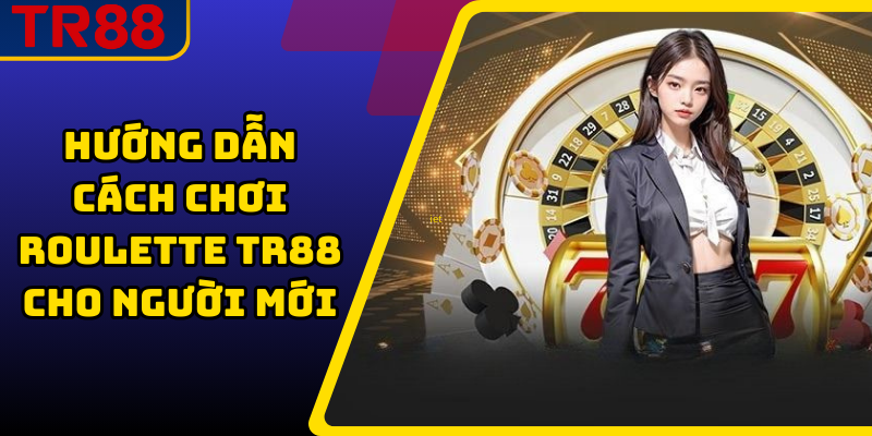 Hướng dẫn cách chơi roulette TR88 cho người mới