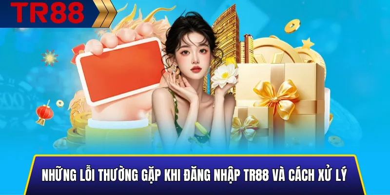 Những Lỗi Thường Gặp Khi Đăng Nhập TR88 Và Cách Xử Lý