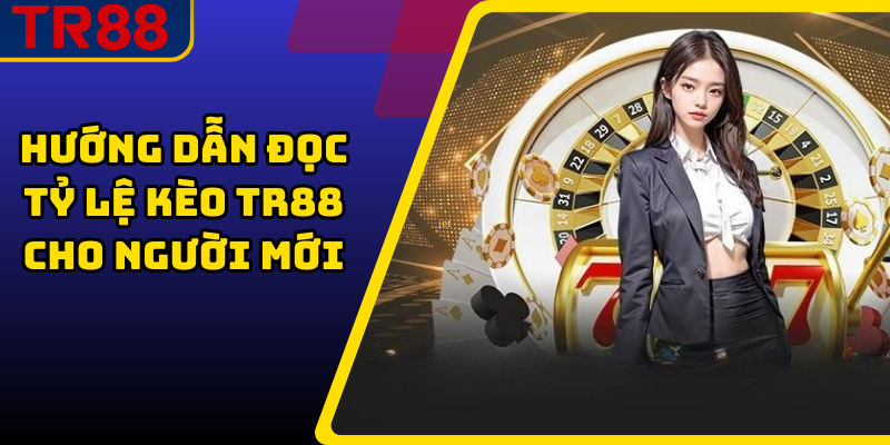 Hướng dẫn đọc tỷ lệ kèo TR88 cho người mới