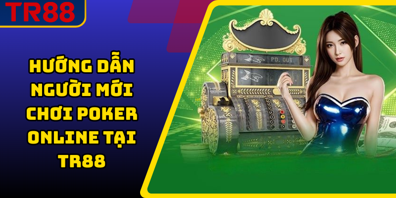 Hướng dẫn người mới chơi poker online tại TR88 
