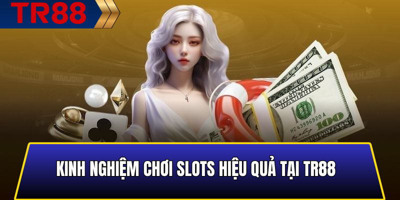 Kinh nghiệm chơi slots hiệu quả tại TR88
