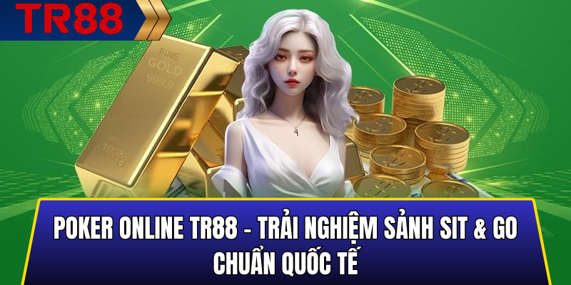 Poker Online TR88 – Trải Nghiệm Sảnh Sit & Go Chuẩn Quốc Tế
