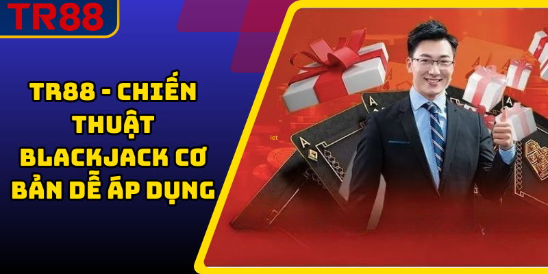 TR88 - Chiến thuật blackjack cơ bản dễ áp dụng