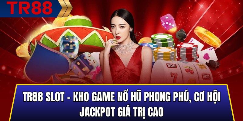 TR88 Slots – Kho Game Nổ Hũ Phong Phú, Cơ Hội Jackpot Giá Trị Cao