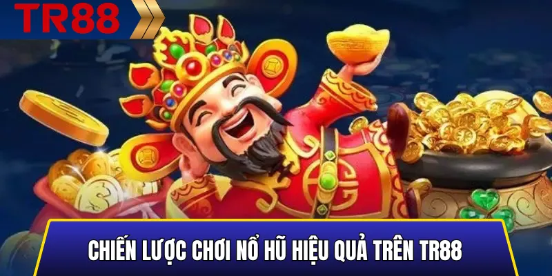 Hướng dẫn chiến lược chơi nổ hũ hiệu quả trên TR88