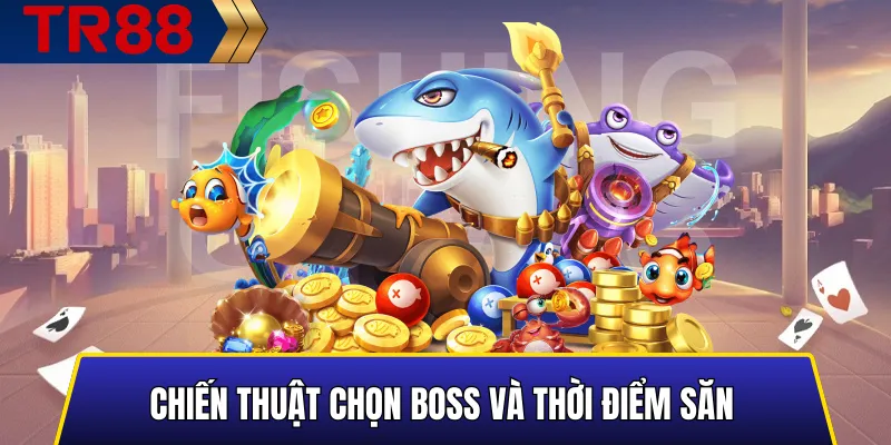 Mẹo chọn boss và lựa thời điểm săn hiệu quả