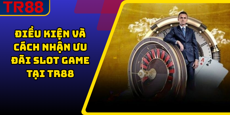 Điều kiện và cách nhận ưu đãi slot game tại TR88