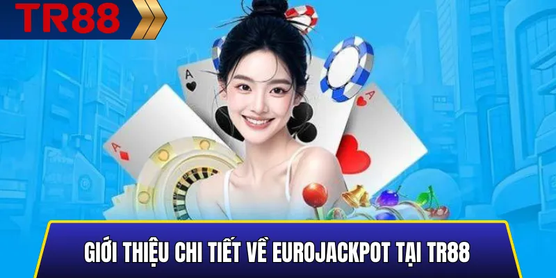Giới thiệu chi tiết về EuroJackpot tại TR88