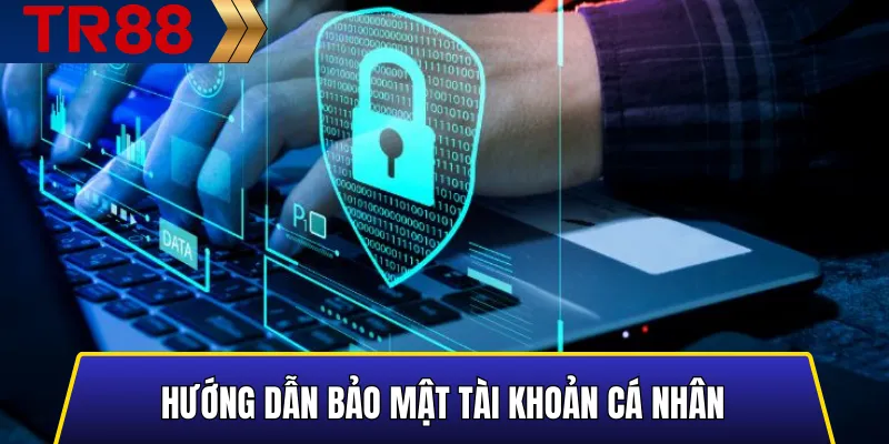 Hướng dẫn bảo mật tài khoản cá nhân