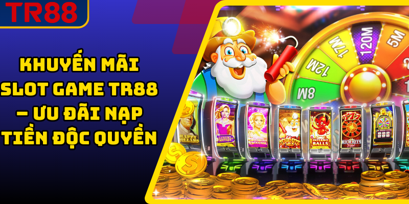 Khuyến Mãi Slot Game TR88 – Ưu Đãi Nạp Tiền Độc Quyền