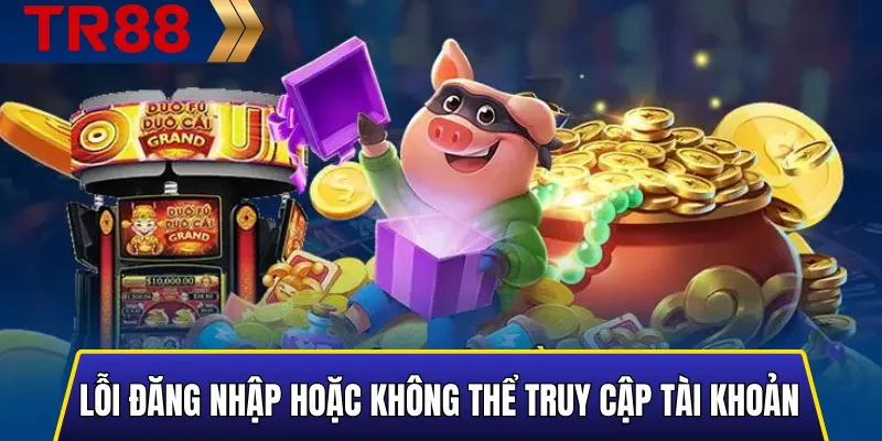 Lỗi đăng nhập hoặc không thể truy cập tài khoản