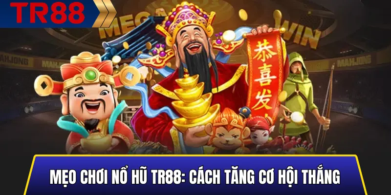 Mẹo giúp tăng cơ hội thắng nổ hũ TR88 hiệu quả