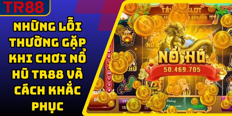Những Lỗi Thường Gặp Khi Chơi Nổ Hũ