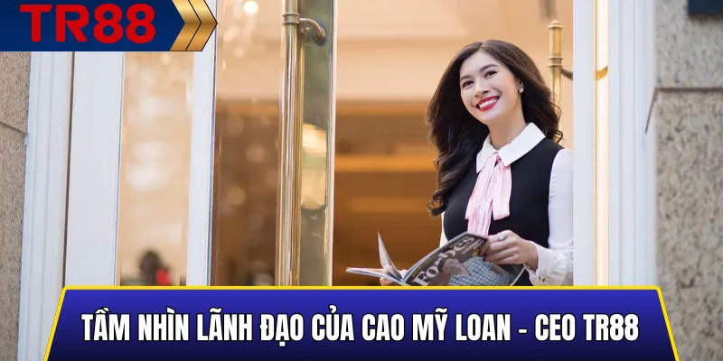 Tầm Nhìn Lãnh Đạo Của Cao Mỹ Loan - CEO TR88