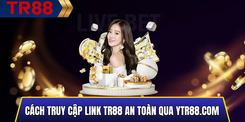 Cách Truy Cập Link TR88 An Toàn Qua YTR88.COM