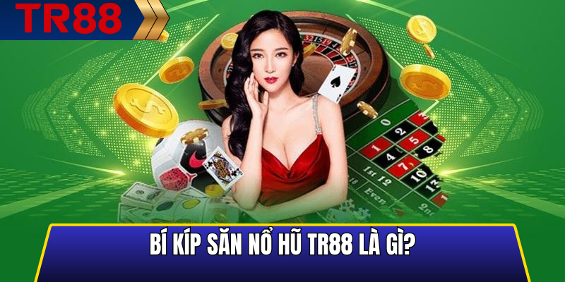 Bí kíp săn nổ hũ TR88 là gì?