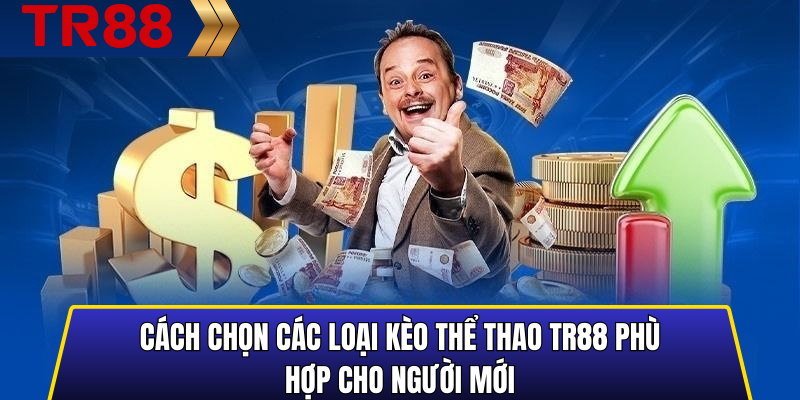 Cách chọn các loại kèo thể thao TR88 phù hợp cho người mới