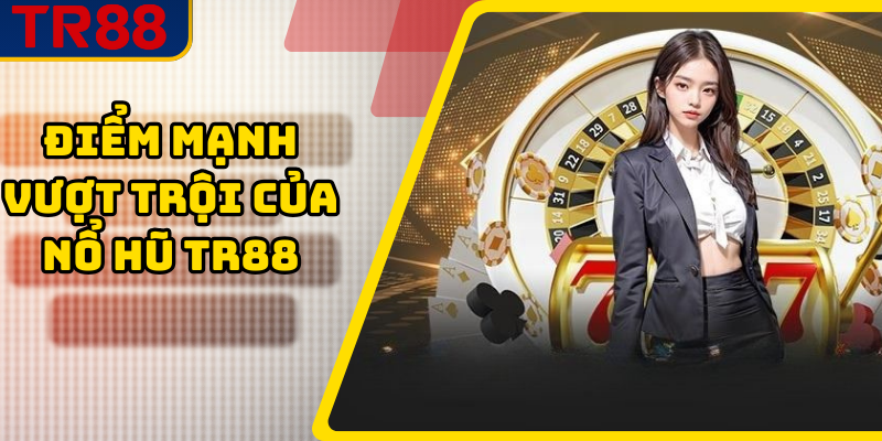 Điểm Mạnh Vượt Trội Của Nổ Hũ TR88