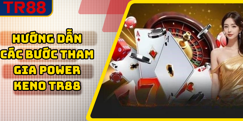 Hướng dẫn các bước tham gia power keno TR88