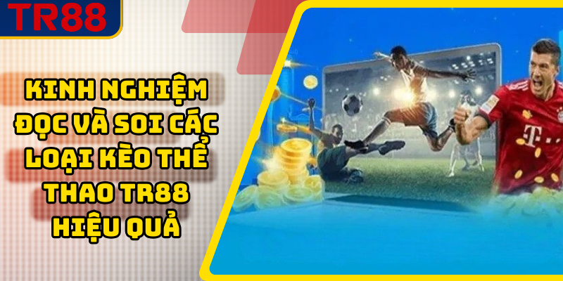 Kinh nghiệm đọc và soi các loại kèo thể thao TR88 hiệu quả