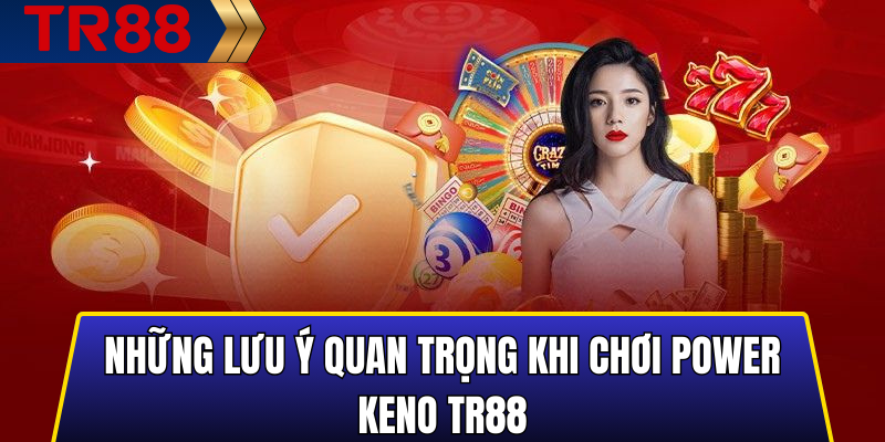Những lưu ý quan trọng khi chơi power keno TR88