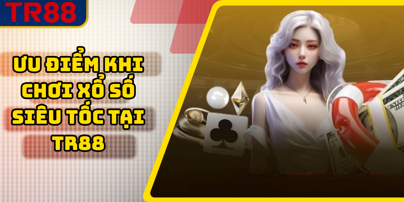 Ưu điểm khi chơi xổ số siêu tốc tại TR88
