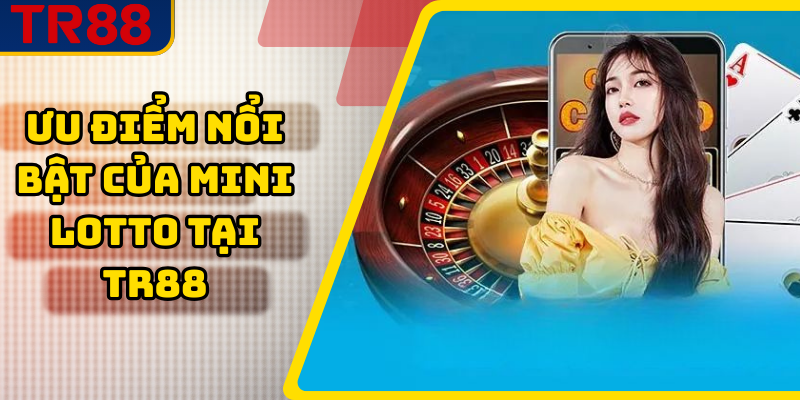 Ưu điểm nổi bật của mini lotto tại TR88