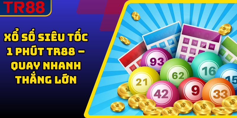 Xổ Số Siêu Tốc 1 Phút TR88 – Quay Nhanh Thắng Lớn